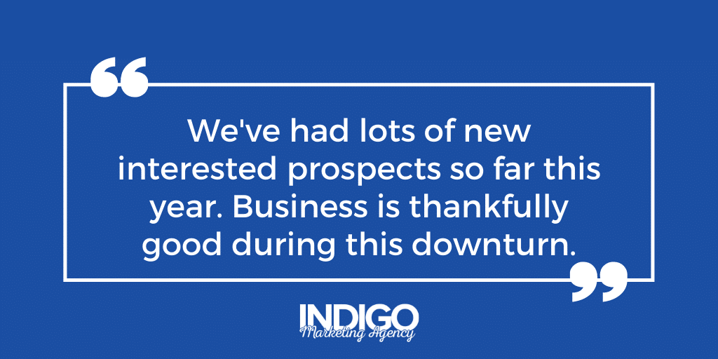 “We’ve had lots of new interested prospects so far this year. Business is thankfully good during this downturn.”